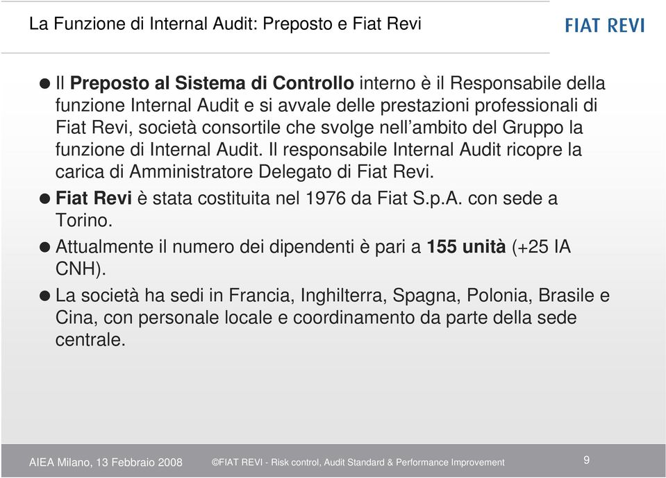 Il responsabile Internal Audit ricopre la carica di Amministratore Delegato di Fiat Revi. Fiat Revi è stata costituita nel 1976 da Fiat S.p.A. con sede a Torino.