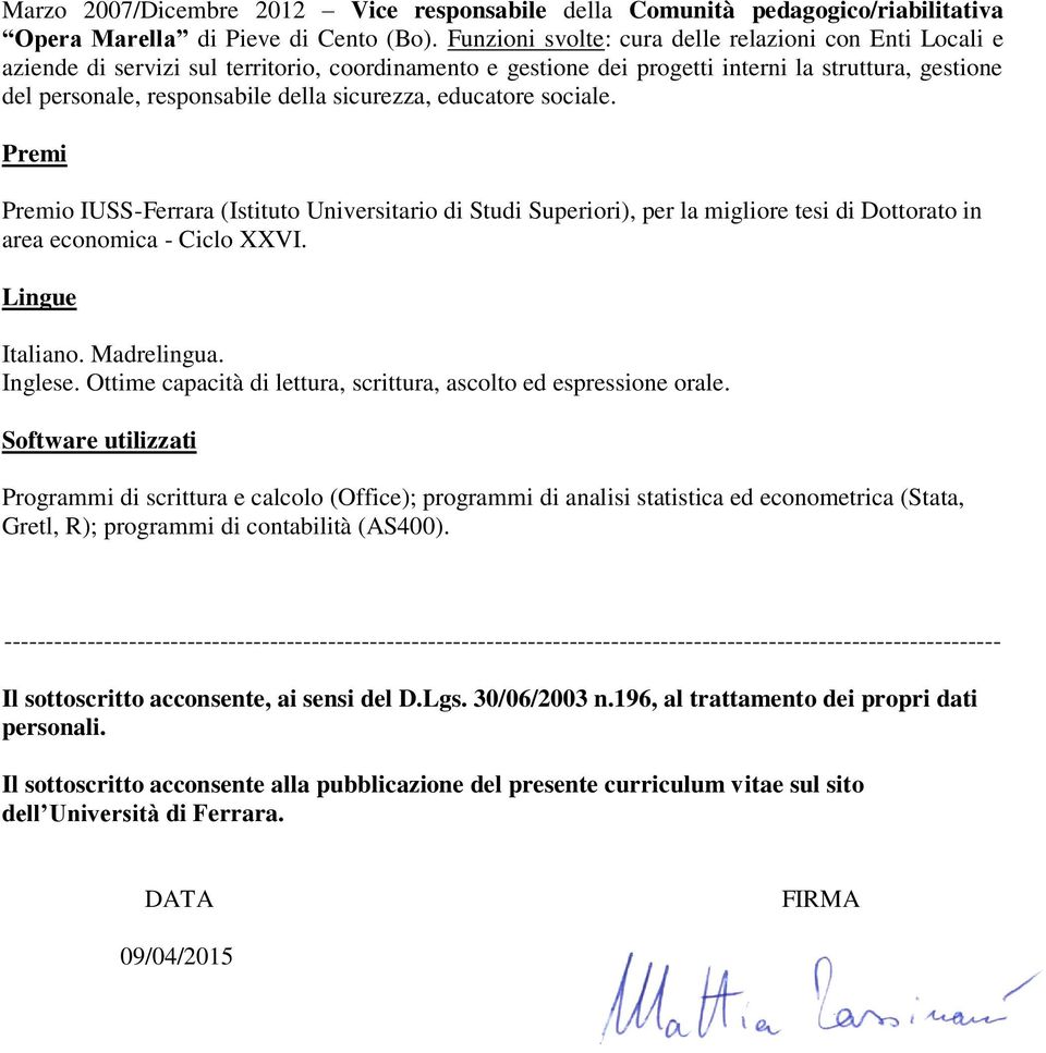 sicurezza, educatore sociale. Premi Premio IUSS-Ferrara (Istituto Universitario di Studi Superiori), per la migliore tesi di Dottorato in area economica - Ciclo XXVI. Lingue Italiano. Madrelingua.