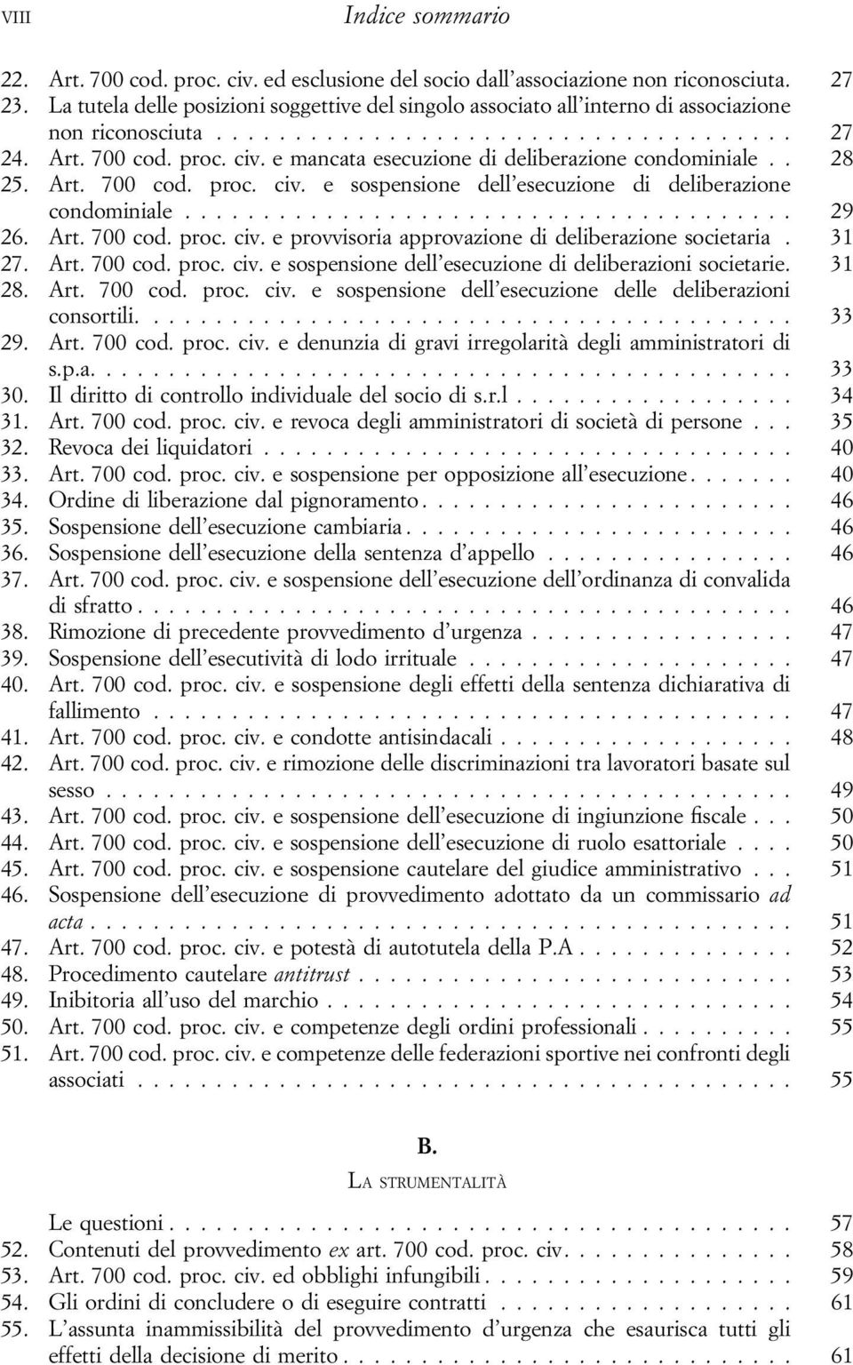 Art. 700 cod. proc. civ. e sospensione dell esecuzione di deliberazione condominiale... 29 26. Art. 700 cod. proc. civ. e provvisoria approvazione di deliberazione societaria. 31 27. Art. 700 cod. proc. civ. e sospensione dell esecuzione di deliberazioni societarie.