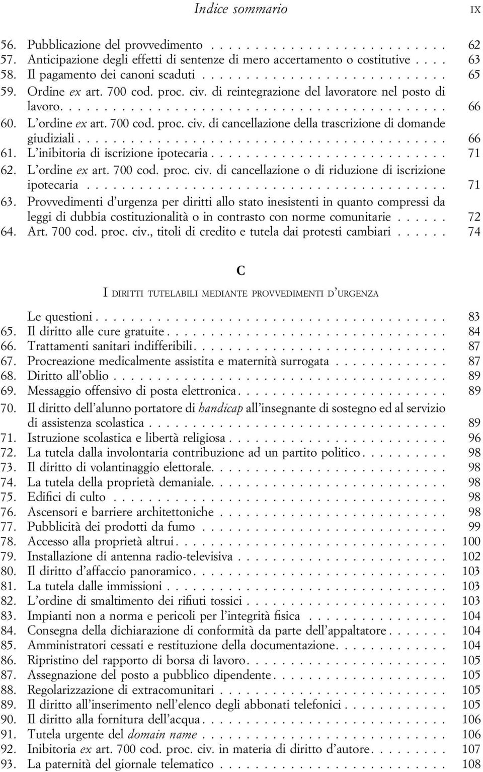 .. 66 61. L inibitoria di iscrizione ipotecaria... 71 62. L ordine ex art. 700 cod. proc. civ. di cancellazione o di riduzione di iscrizione ipotecaria... 71 63.