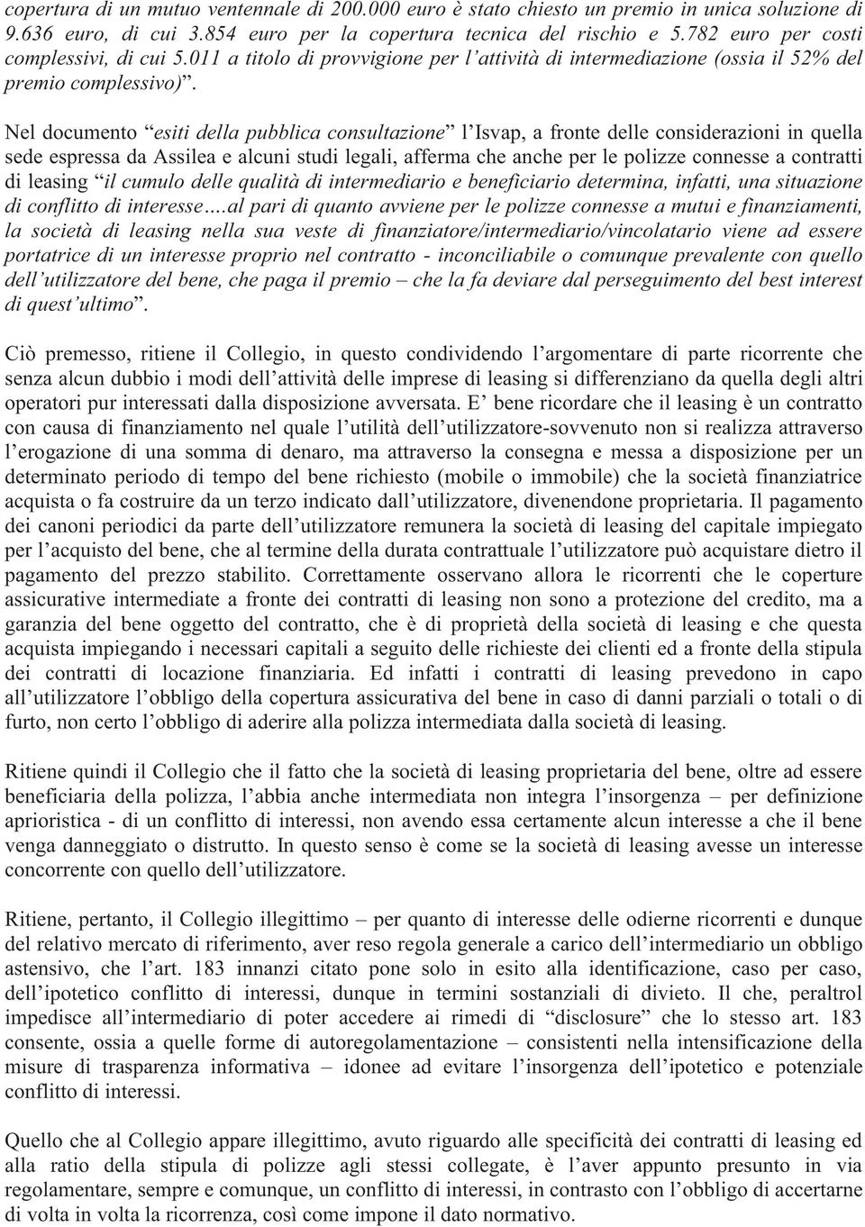 Nel documento esiti della pubblica consultazione l Isvap, a fronte delle considerazioni in quella sede espressa da Assilea e alcuni studi legali, afferma che anche per le polizze connesse a contratti