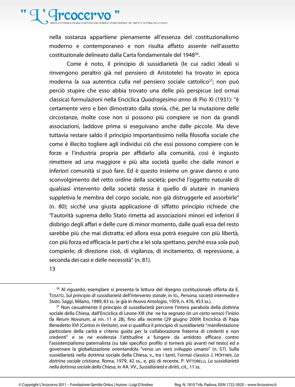 cattolico 27 ; non può perciò stupire che esso abbia trovato una delle più perspicue (ed ormai classica) formulazioni nella Enciclica Quadragesimo anno di Pio XI (1931): è certamente vero e ben