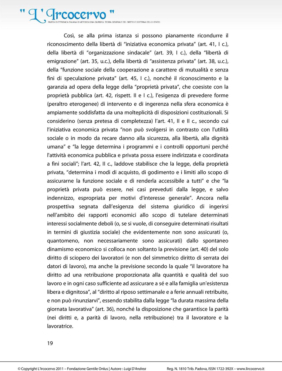 45, I c.), nonché il riconoscimento e la garanzia ad opera della legge della proprietà privata, che coesiste con la proprietà pubblica (art. 42, rispett. II e I c.