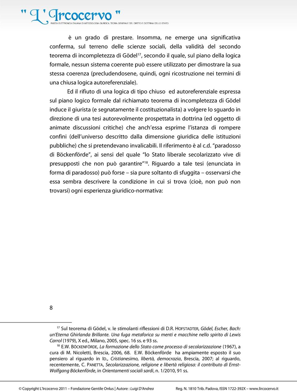 nessun sistema coerente può essere utilizzato per dimostrare la sua stessa coerenza (precludendosene, quindi, ogni ricostruzione nei termini di una chiusa logica autoreferenziale).