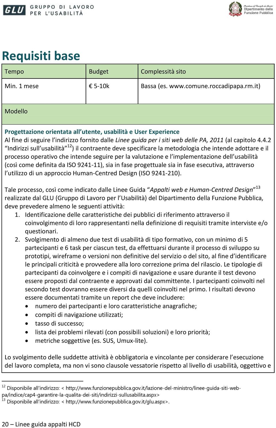 4.2 Indirizzi sull usabilità 12 ) il contraente deve specificare la metodologia che intende adottare e il processo operativo che intende seguire per la valutazione e l implementazione dell usabilità