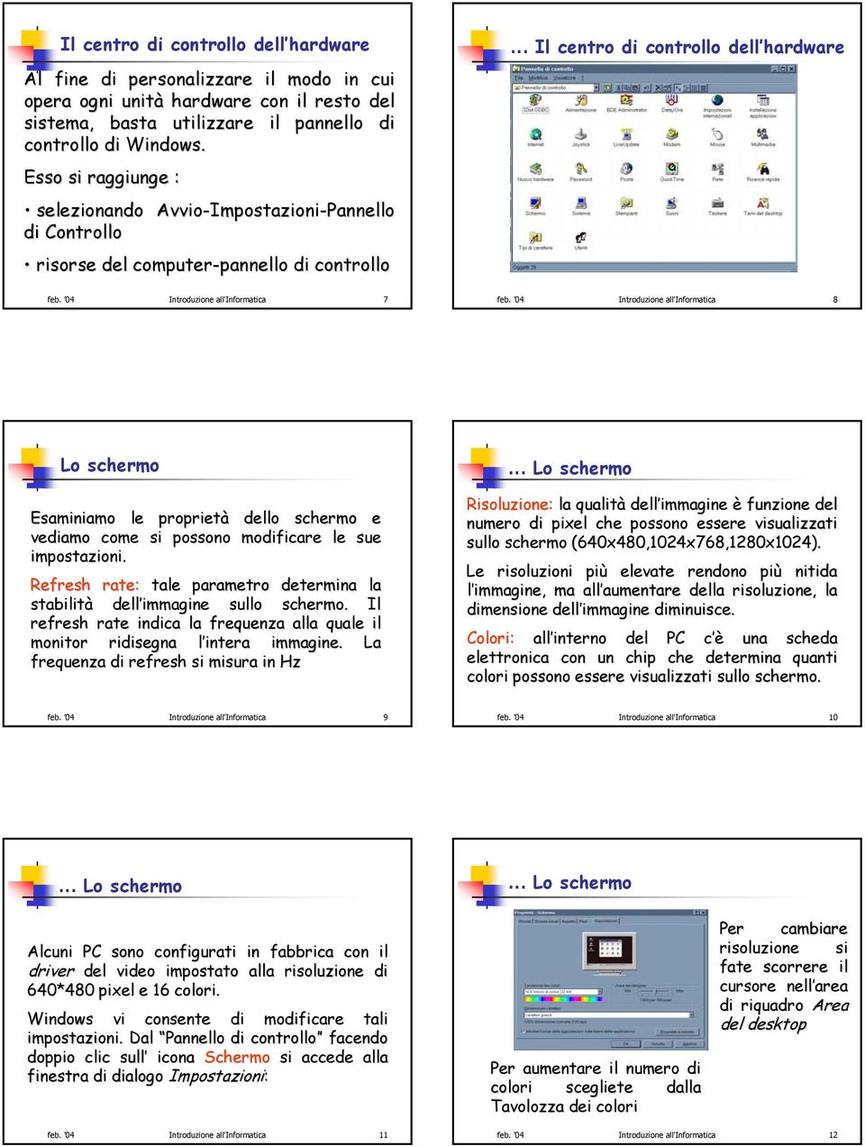 04 Introduzione all'informatica 7 feb. 04 Introduzione all'informatica 8 Lo schermo Esaminiamo le proprietà dello schermo e vediamo come si possono modificare le sue impostazioni.