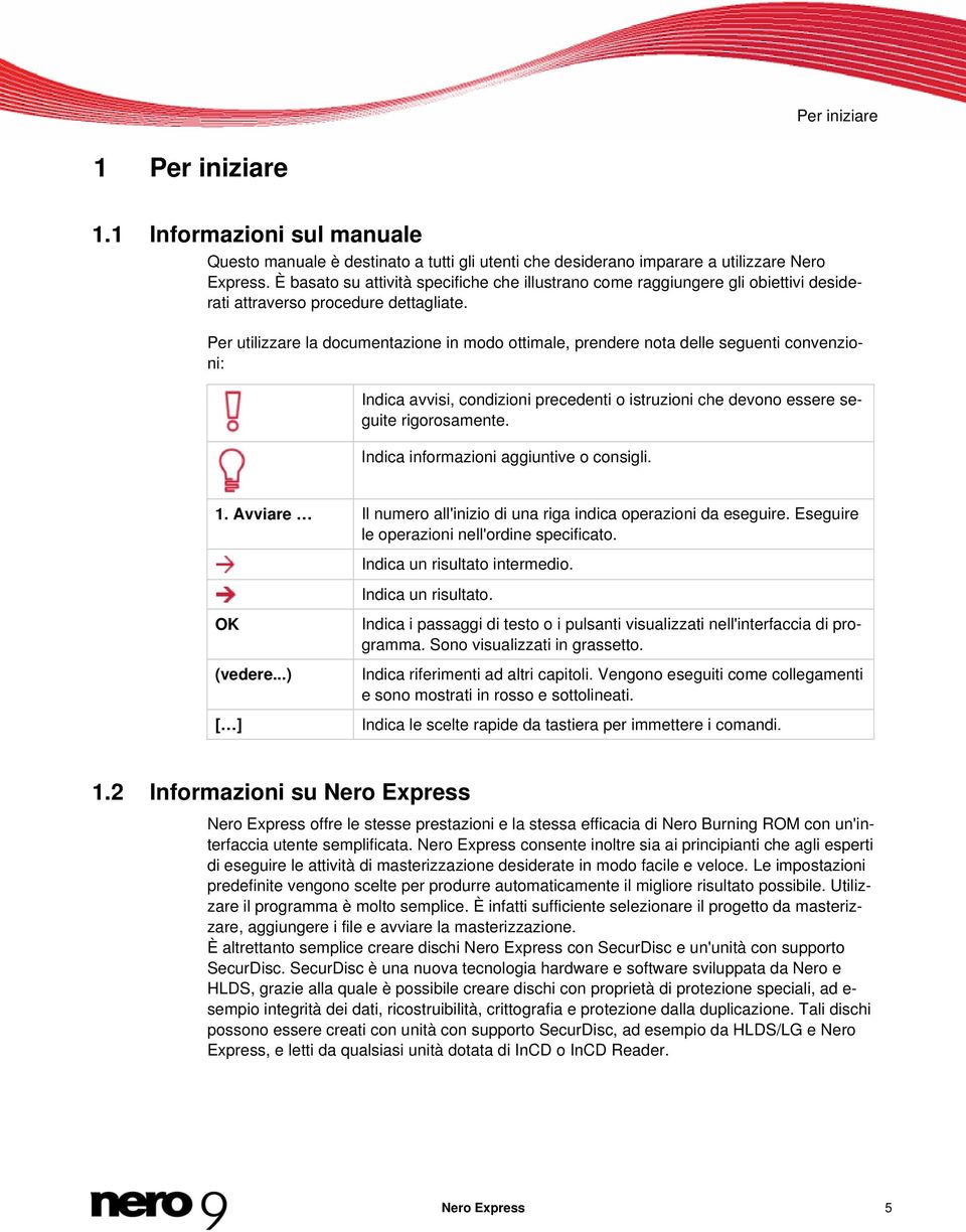 Per utilizzare la documentazione in modo ottimale, prendere nota delle seguenti convenzioni: Indica avvisi, condizioni precedenti o istruzioni che devono essere seguite rigorosamente.