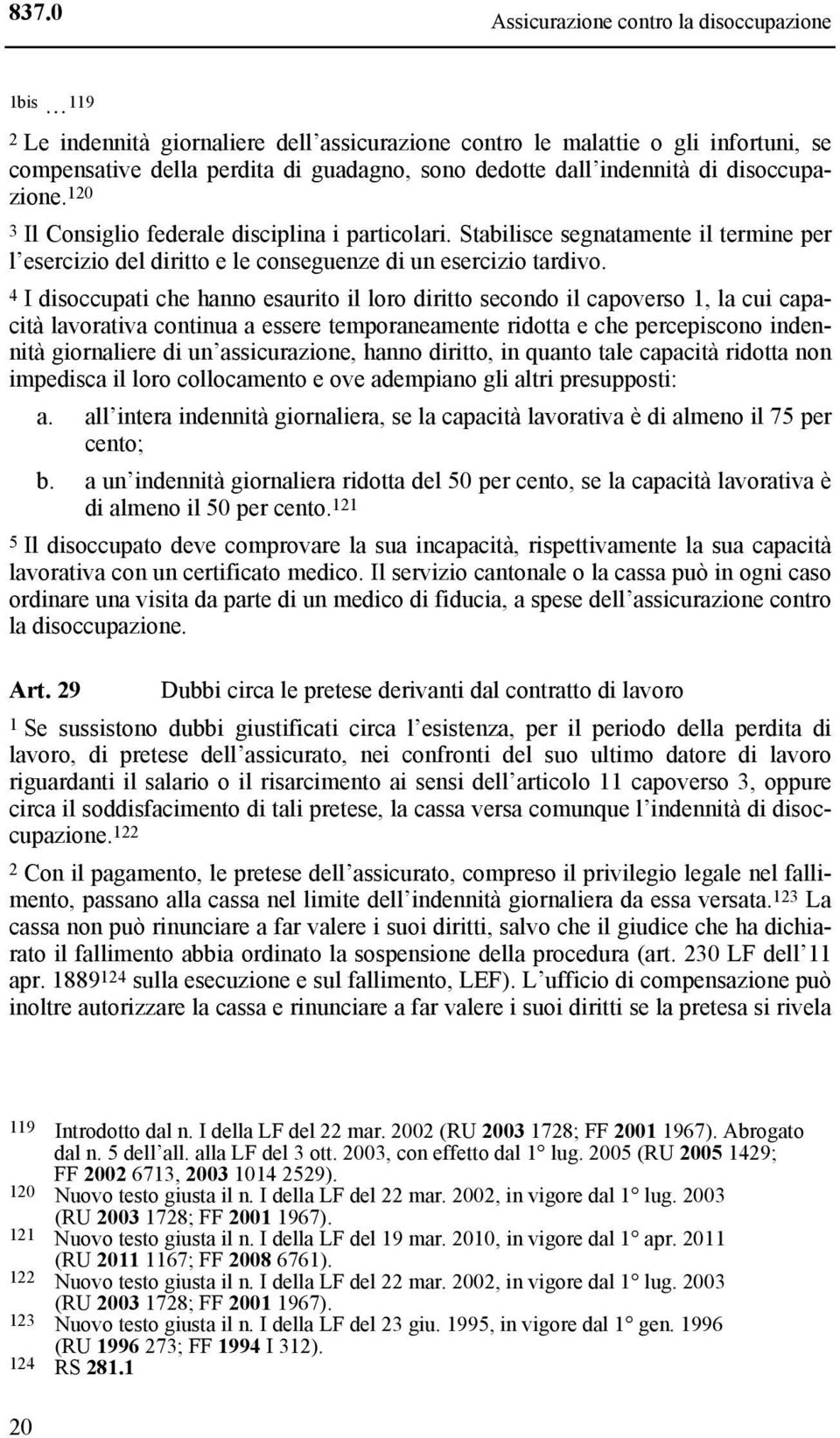 4 I disoccupati che hanno esaurito il loro diritto secondo il capoverso 1, la cui capacità lavorativa continua a essere temporaneamente ridotta e che percepiscono indennità giornaliere di un