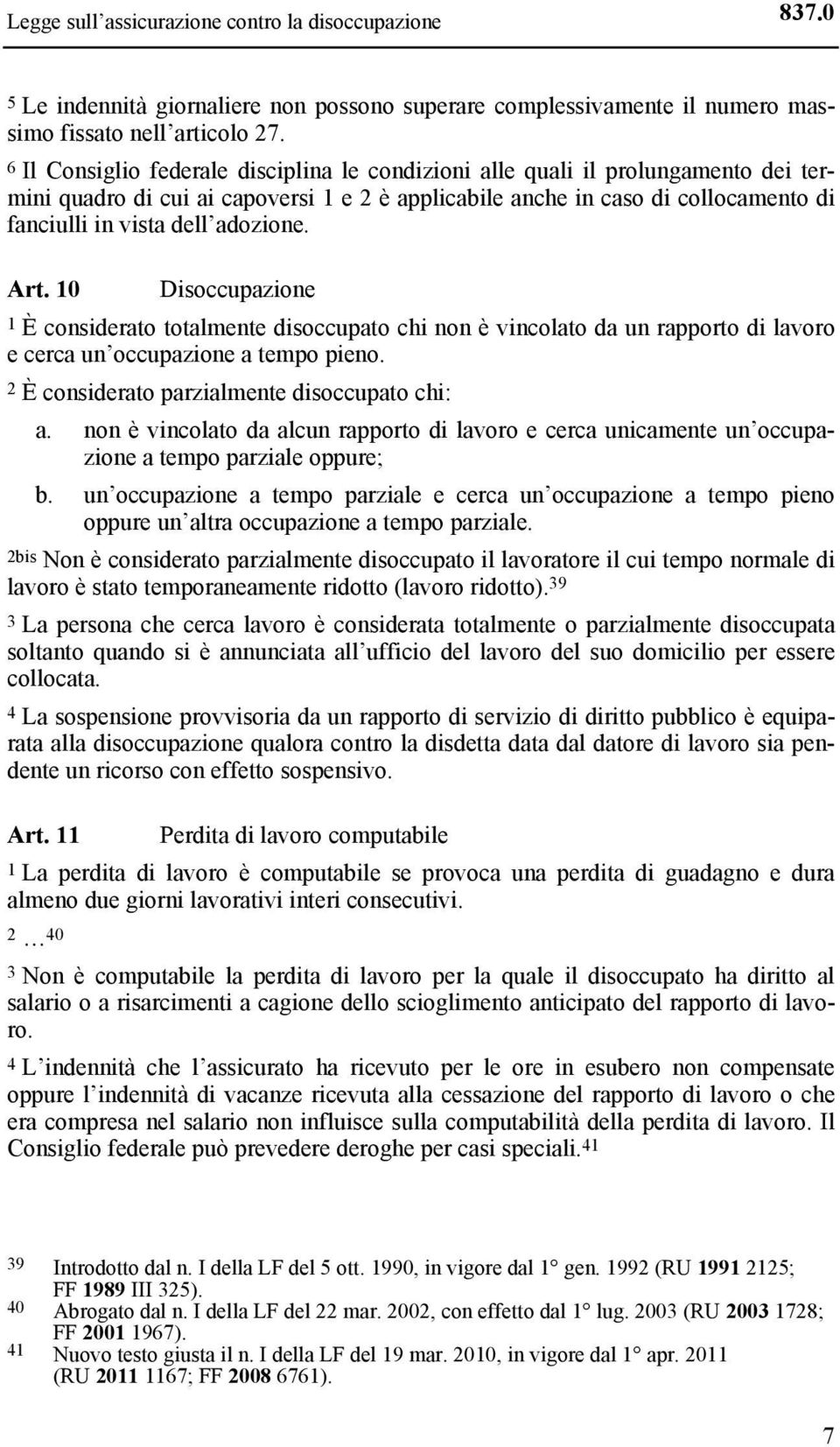 adozione. Art. 10 Disoccupazione 1 È considerato totalmente disoccupato chi non è vincolato da un rapporto di lavoro e cerca un occupazione a tempo pieno.