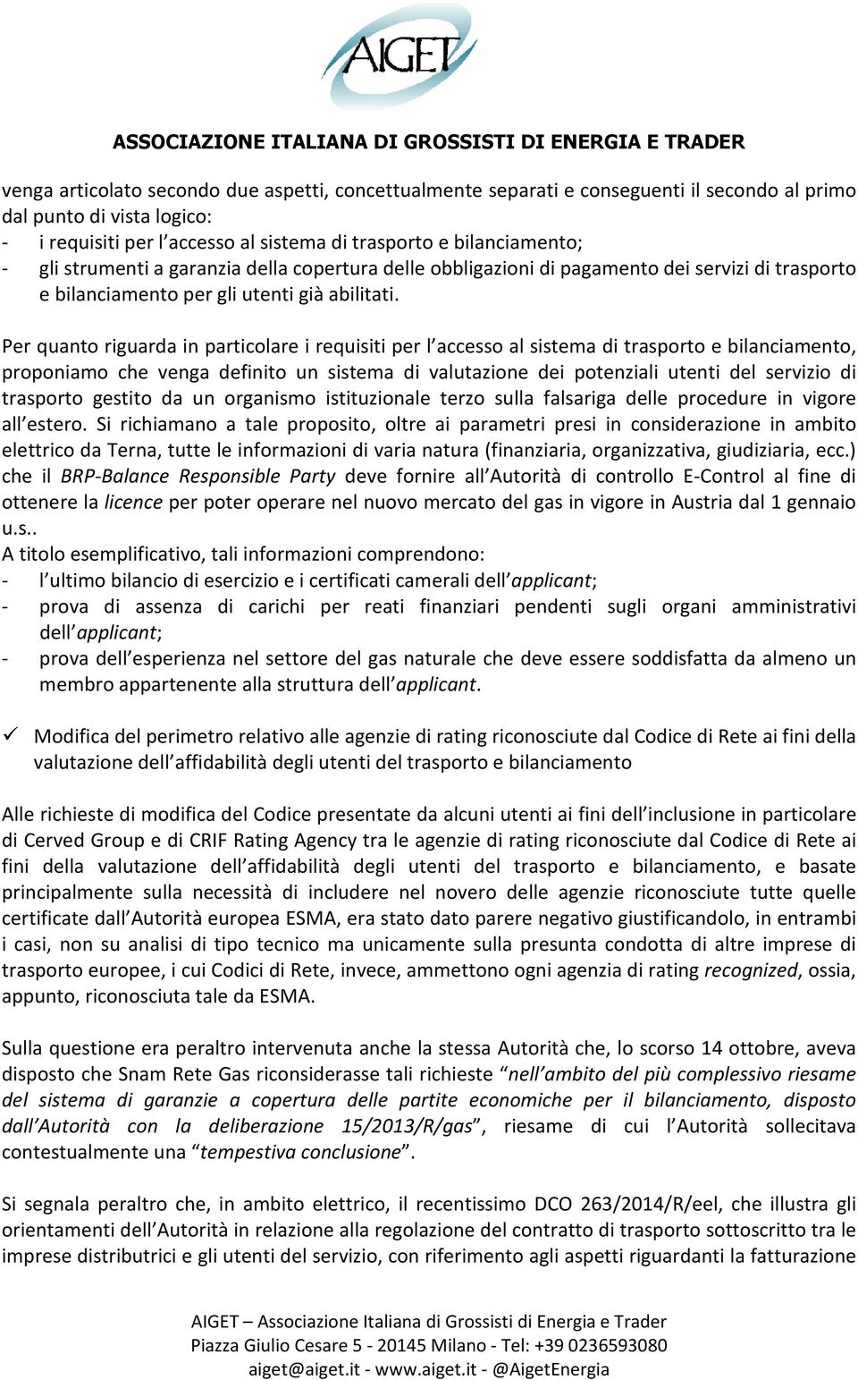 Per quanto riguarda in particolare i requisiti per l accesso al sistema di trasporto e bilanciamento, proponiamo che venga definito un sistema di valutazione dei potenziali utenti del servizio di