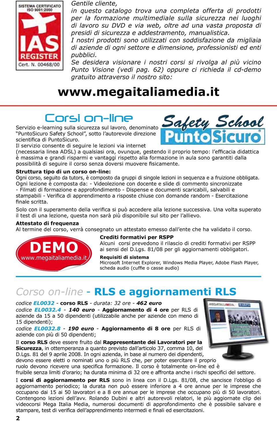 Se desidera visionare i nostri corsi si rivolga al più vicino Punto Visione (vedi pag. 62) oppure ci richieda il cd-demo gratuito attraverso il nostro sito: www.megaitaliamedia.