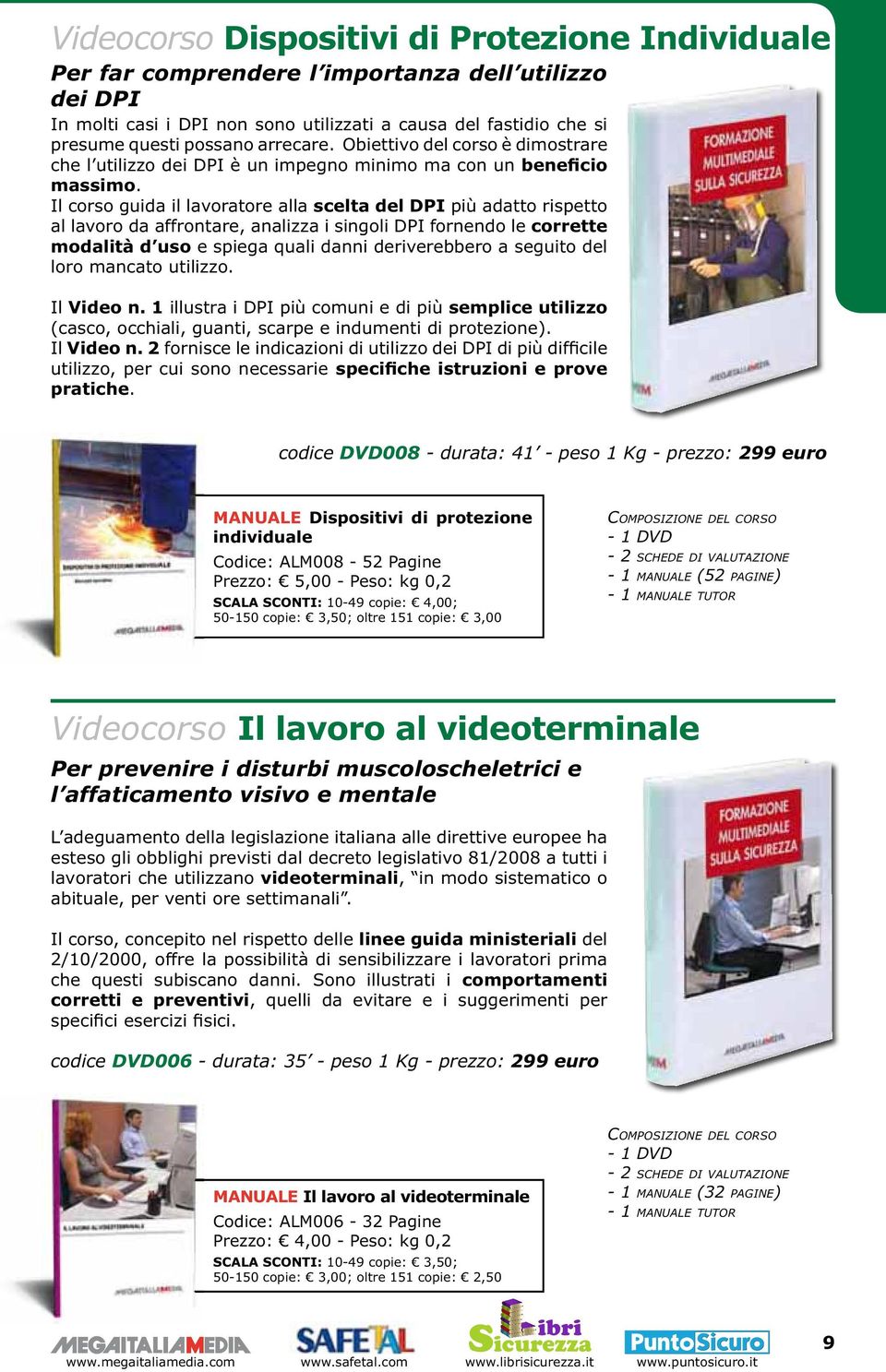 Il corso guida il lavoratore alla scelta del DPI più adatto rispetto al lavoro da affrontare, analizza i singoli DPI fornendo le corrette modalità d uso e spiega quali danni deriverebbero a seguito