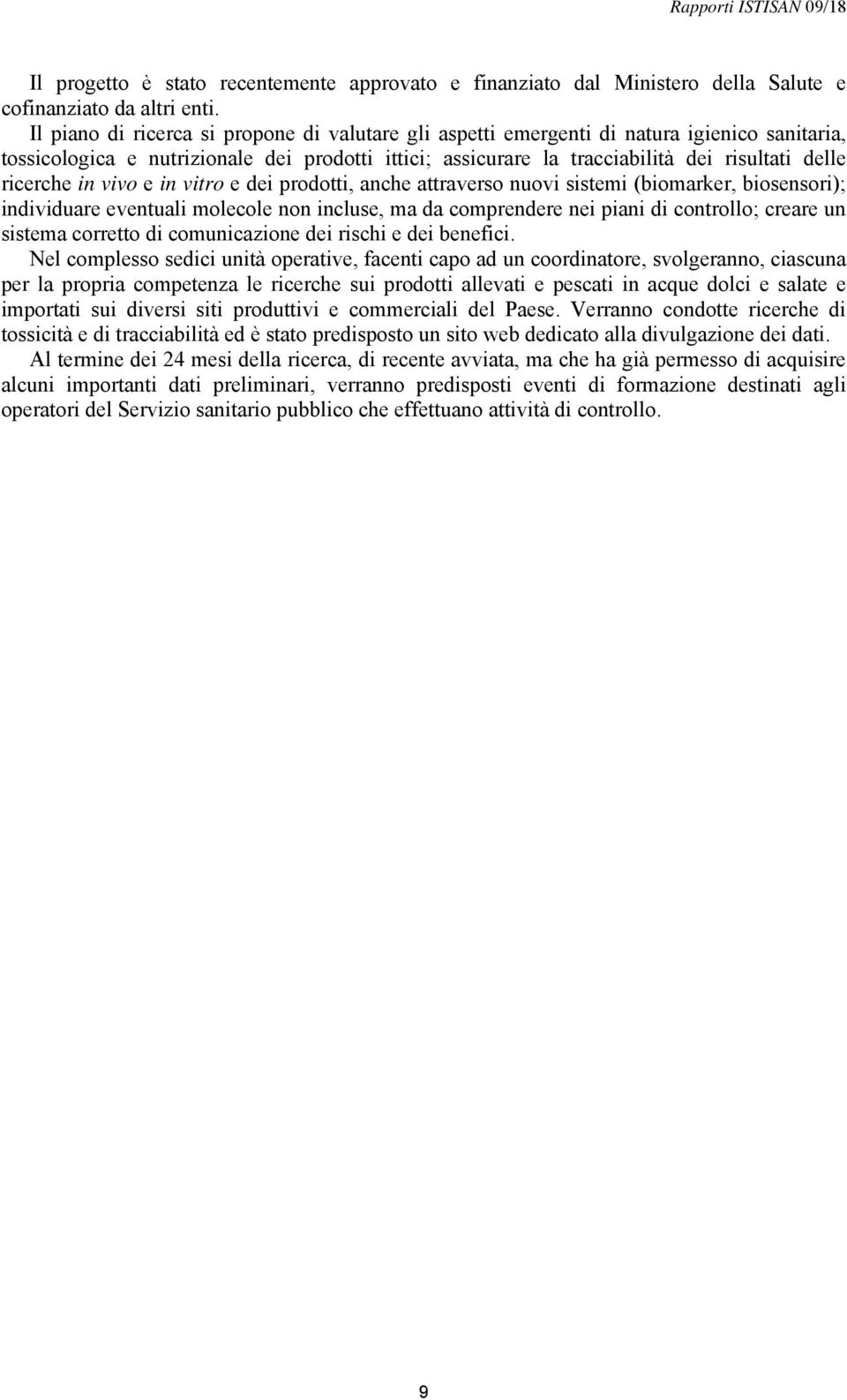 ricerche in vivo e in vitro e dei prodotti, anche attraverso nuovi sistemi (biomarker, biosensori); individuare eventuali molecole non incluse, ma da comprendere nei piani di controllo; creare un