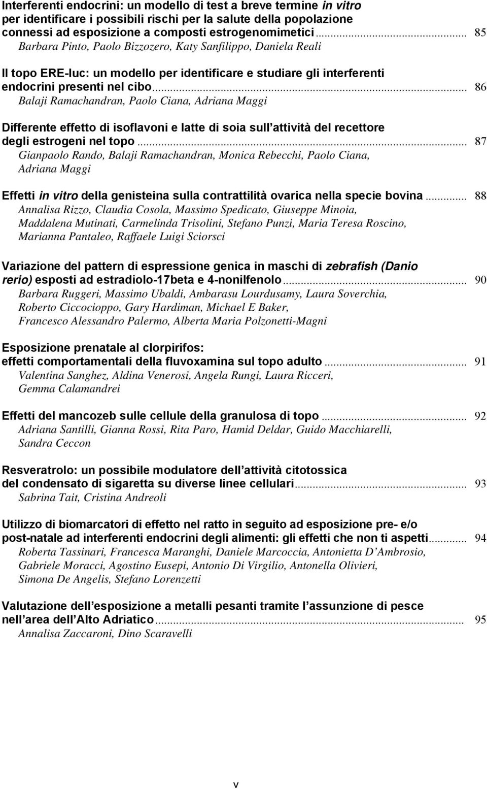 .. 86 Balaji Ramachandran, Paolo Ciana, Adriana Maggi Differente effetto di isoflavoni e latte di soia sull attività del recettore degli estrogeni nel topo.