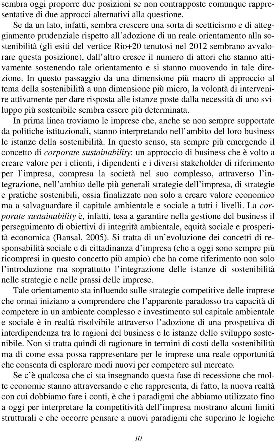 tenutosi nel 2012 sembrano avvalorare questa posizione), dall altro cresce il numero di attori che stanno attivamente sostenendo tale orientamento e si stanno muovendo in tale direzione.