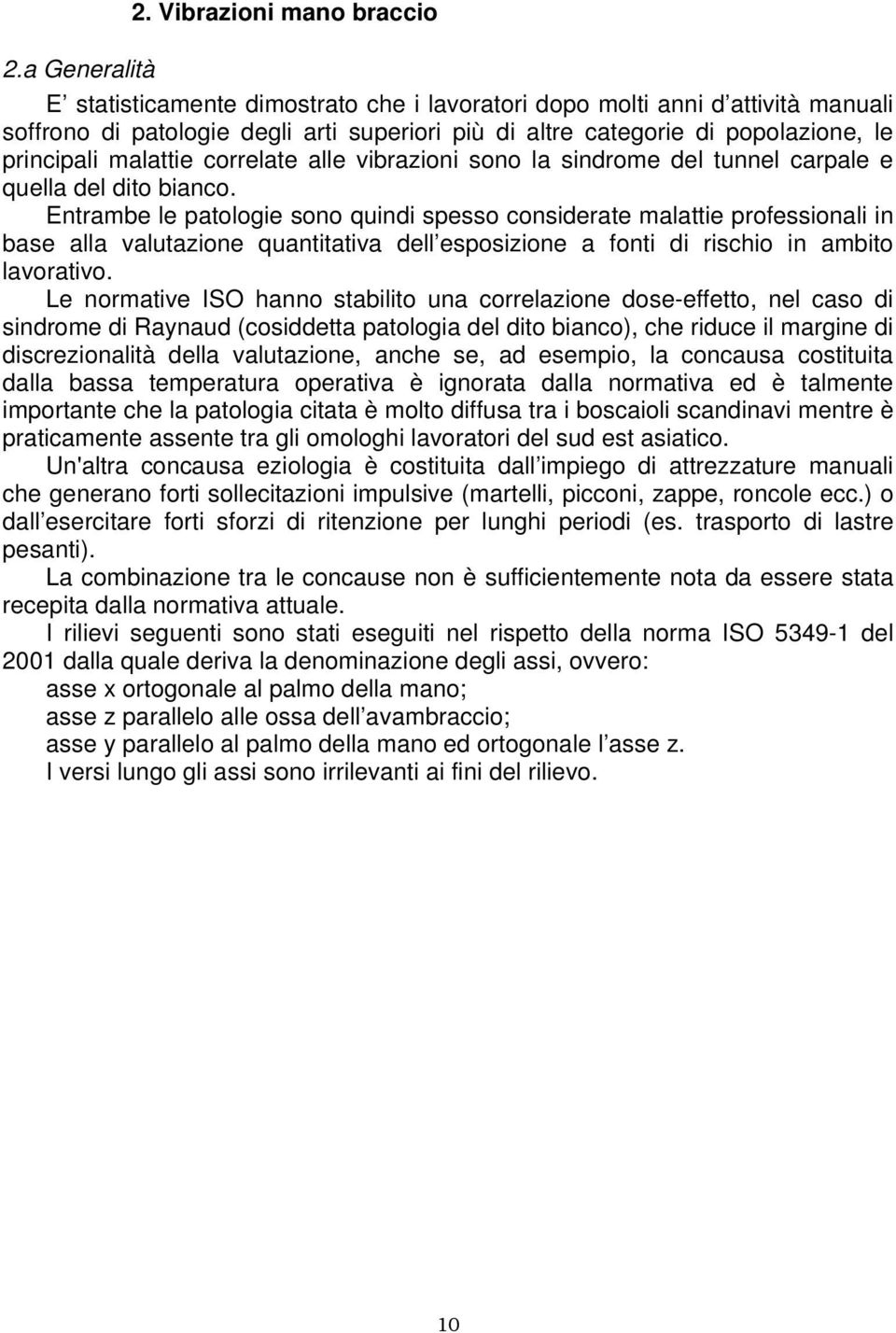 correlate alle vibrazioni sono la sindrome del tunnel carpale e quella del dito bianco.