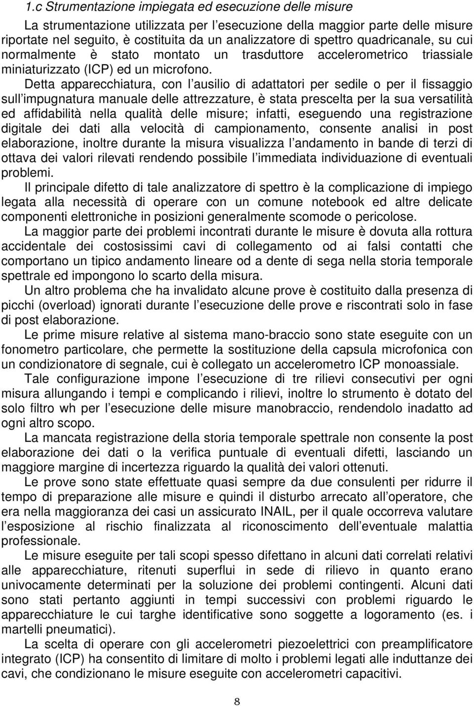 Detta apparecchiatura, con l ausilio di adattatori per sedile o per il fissaggio sull impugnatura manuale delle attrezzature, è stata prescelta per la sua versatilità ed affidabilità nella qualità