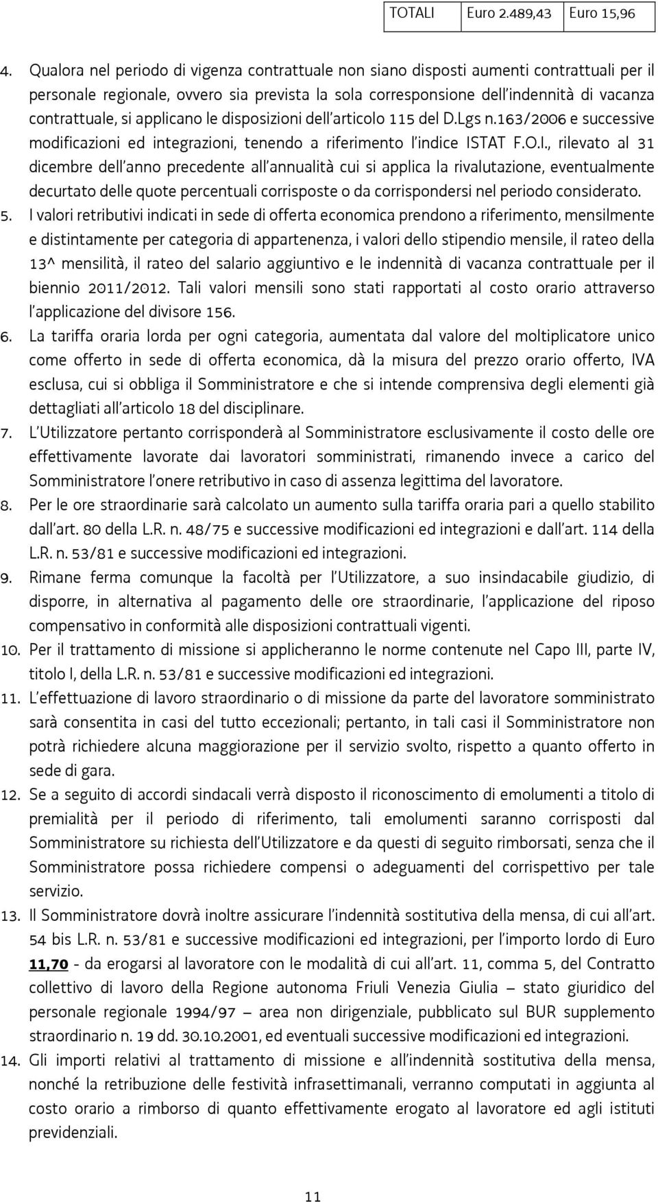 applicano le disposizioni dell articolo 115 del D.Lgs n.163/2006 e successive modificazioni ed integrazioni, tenendo a riferimento l indice IS