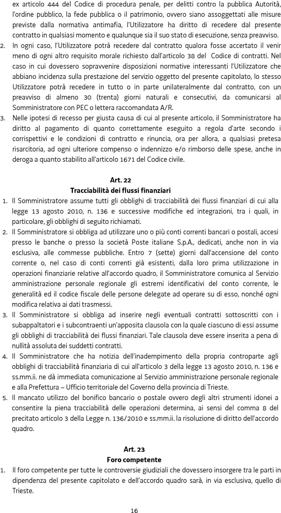 In ogni caso, l Utilizzatore potrà recedere dal contratto qualora fosse accertato il venir meno di ogni altro requisito morale richiesto dall articolo 38 del Codice di contratti.