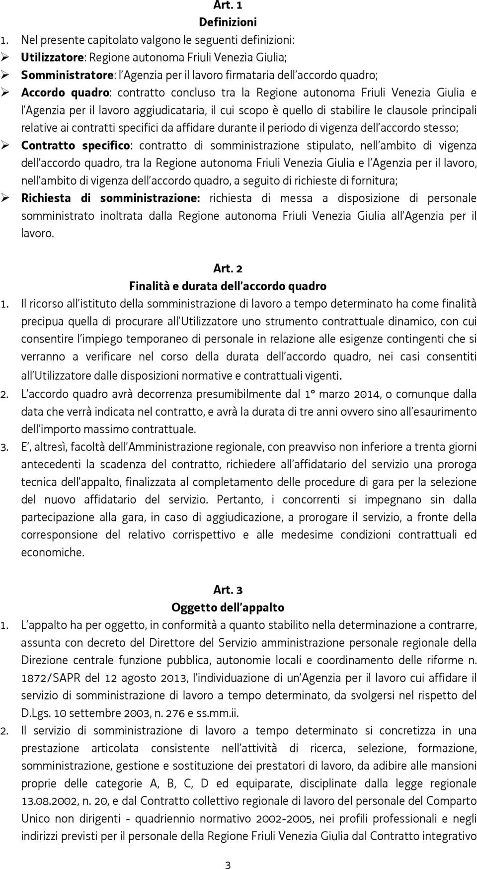 contratto concluso tra la Regione autonoma Friuli Venezia Giulia e l Agenzia per il lavoro aggiudicataria, il cui scopo è quello di stabilire le clausole principali relative ai contratti specifici da