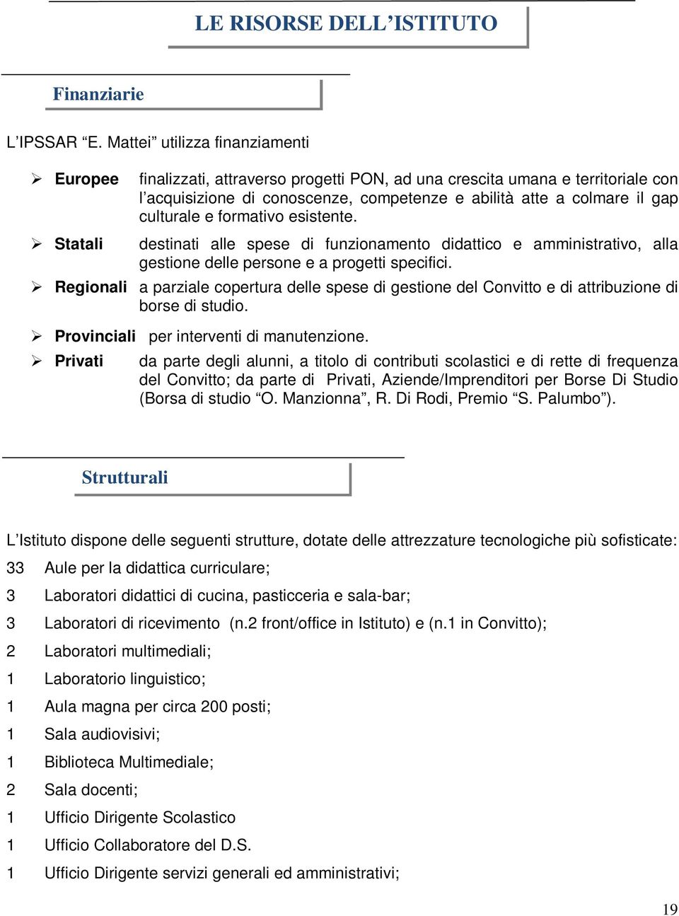 frmativ esistente. destinati alle spese di funzinament didattic e amministrativ, alla gestine delle persne e a prgetti specifici.