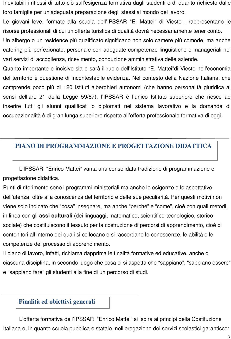 Un alberg un residence più qualificat significan nn sl camere più cmde, ma anche catering più perfezinat, persnale cn adeguate cmpetenze linguistiche e manageriali nei vari servizi di accglienza,