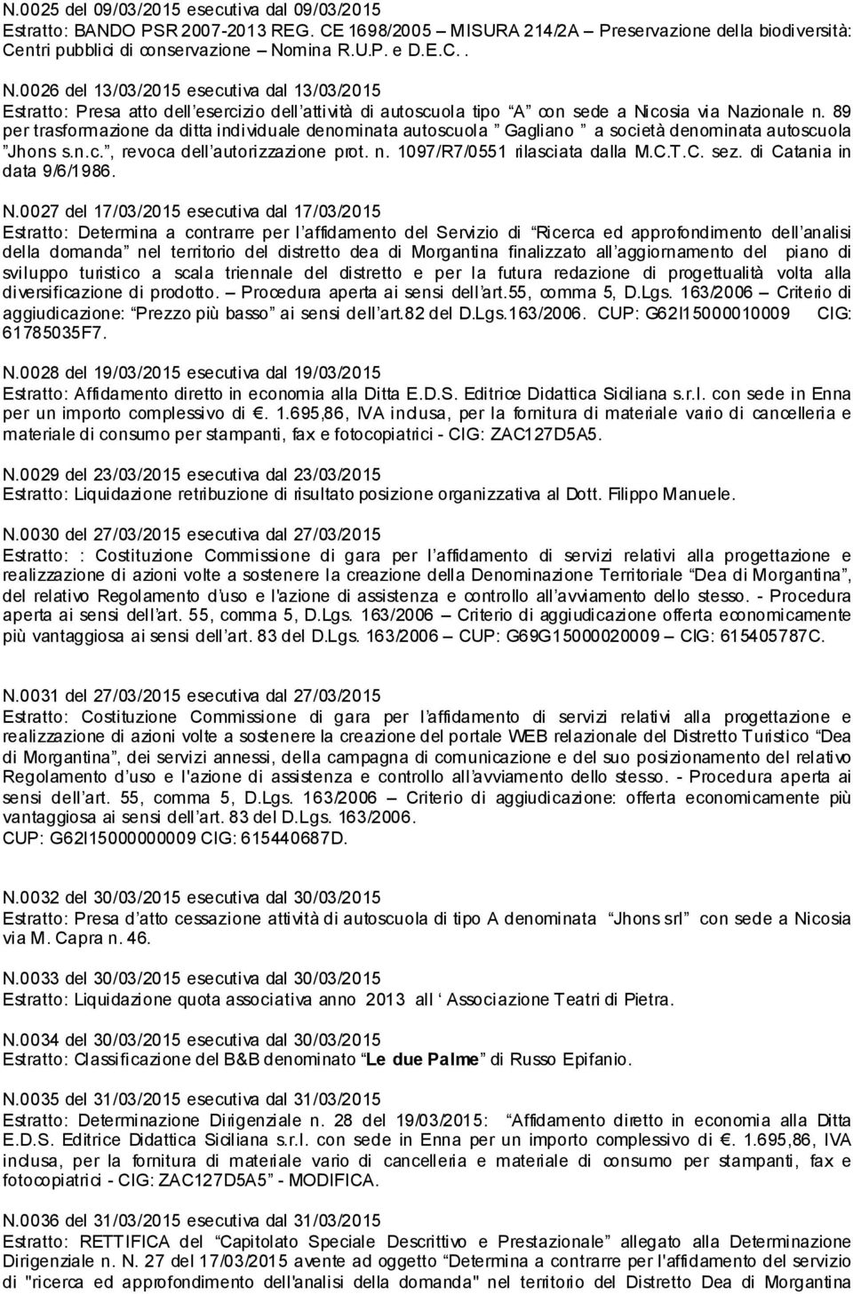 89 per trasformazione da ditta individuale denominata autoscuola Gagliano a società denominata autoscuola Jhons s.n.c., revoca dell autorizzazione prot. n. 1097/R7/0551 rilasciata dalla M.C.T.C. sez.