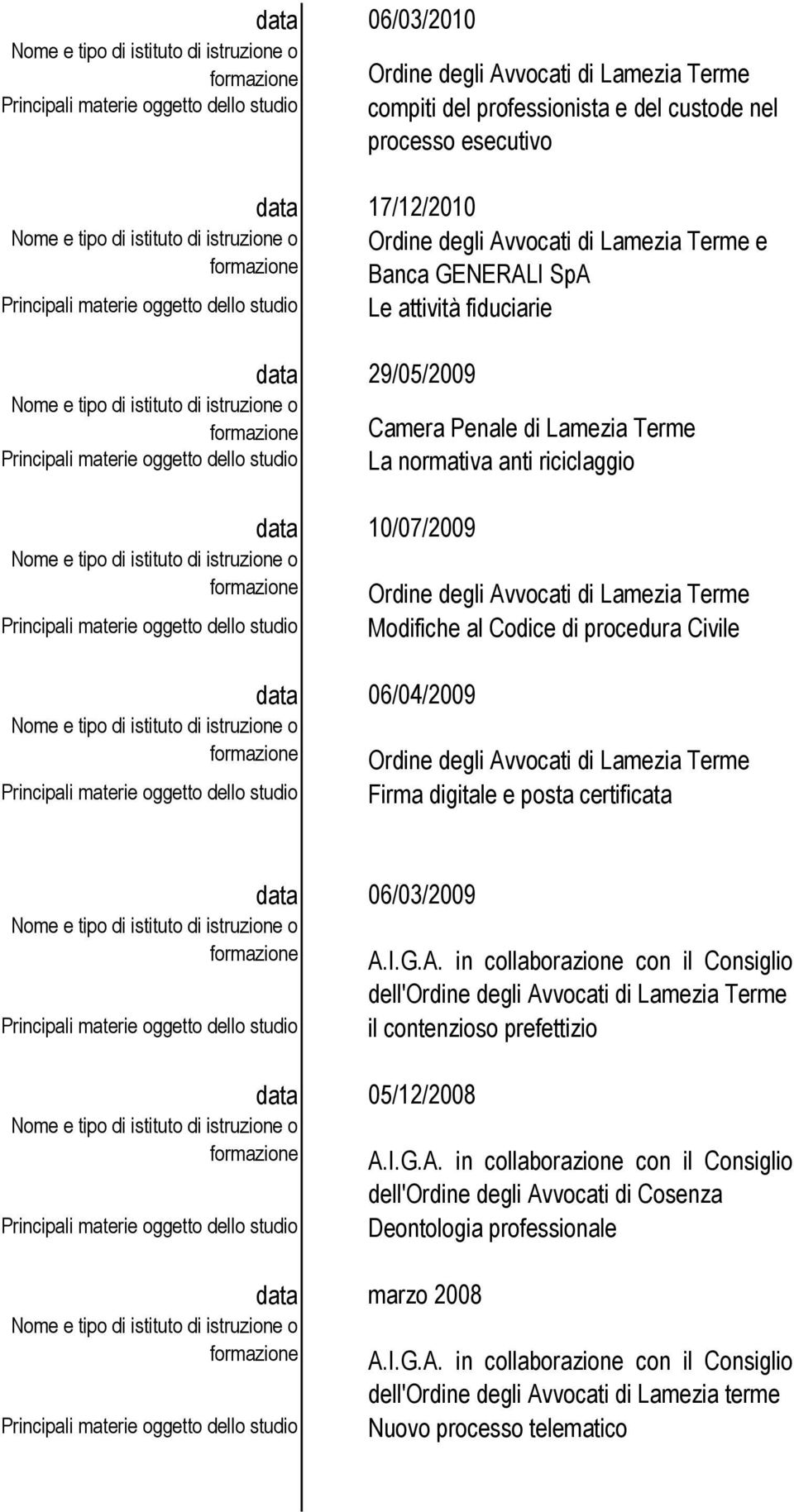 06/04/2009 Ordine degli Avvocati di Lamezia Terme Firma digitale e posta certificata data 06/03/2009 A.I.G.A. in collaborazione con il Consiglio dell'ordine degli Avvocati di Lamezia Terme il contenzioso prefettizio data 05/12/2008 A.