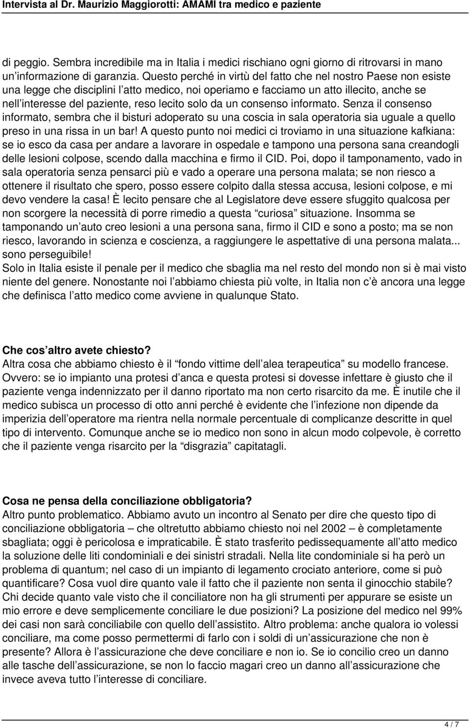 solo da un consenso informato. Senza il consenso informato, sembra che il bisturi adoperato su una coscia in sala operatoria sia uguale a quello preso in una rissa in un bar!