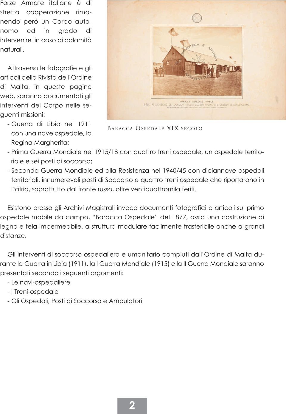 R ACCA O S PEDALE XIX SECOLO con una nave ospedale, la Regina Margherita; - Prima Guerra Mondiale nel 1915/18 con quattro treni ospedale, un ospedale territoriale e sei posti di soccorso; - Seconda