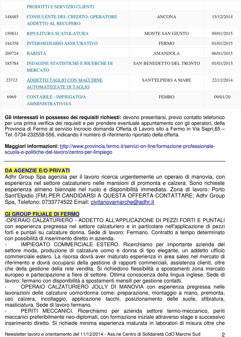 AMMINISTRATIVO/A SAN BENEDETTO DEL TRONTO 01/01/2015 SANT'ELPIDIO A MARE 22/12/2014 FEMRO 09/01/20 Gli interessati in possesso dei requisiti richiesti: devono presentarsi, previo contatto telefonico