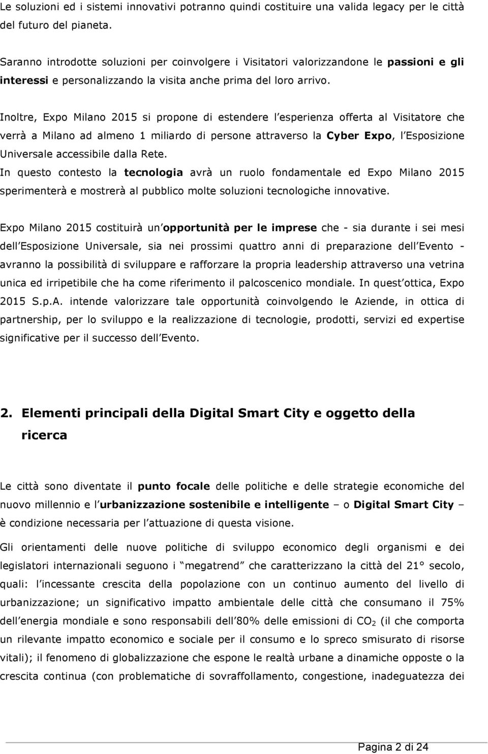 Inoltre, Expo Milano 2015 si propone di estendere l esperienza offerta al Visitatore che verrà a Milano ad almeno 1 miliardo di persone attraverso la Cyber Expo, l Esposizione Universale accessibile