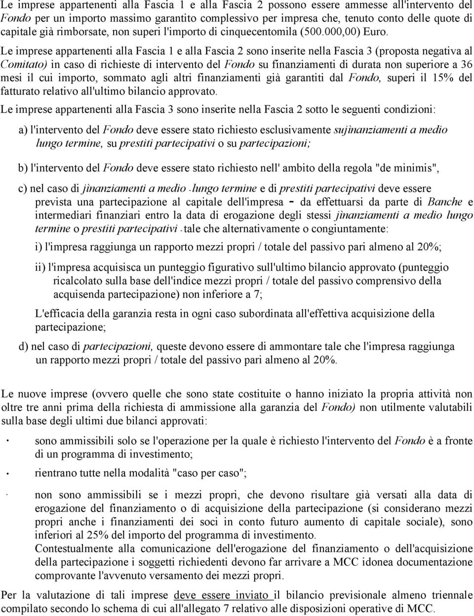 Le imprese appartenenti alla Fascia 1 e alla Fascia 2 sono inserite nella Fascia 3 (proposta negativa al Comitato) in caso di richieste di intervento del Fondo su finanziamenti di durata non