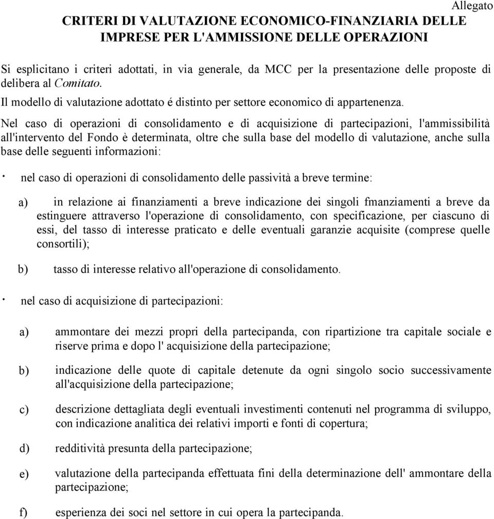 Nel caso di operazioni di consolidamento e di acquisizione di partecipazioni, l'ammissibilità all'intervento del Fondo è determinata, oltre che sulla base del modello di valutazione, anche sulla base