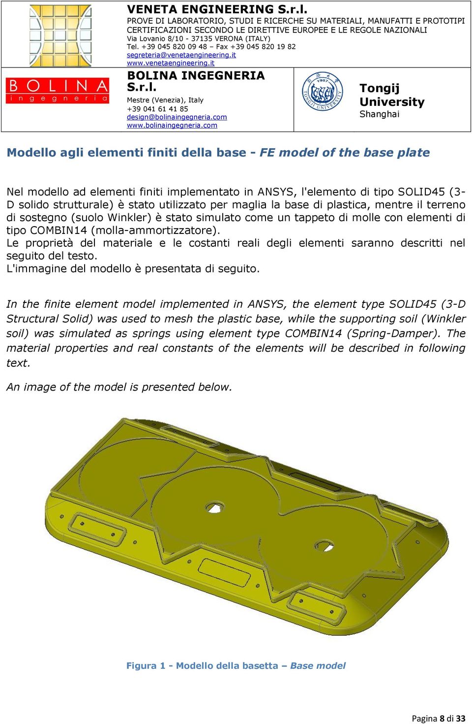 Le proprietà del materiale e le costanti reali degli elementi saranno descritti nel seguito del testo. L'immagine del modello è presentata di seguito.