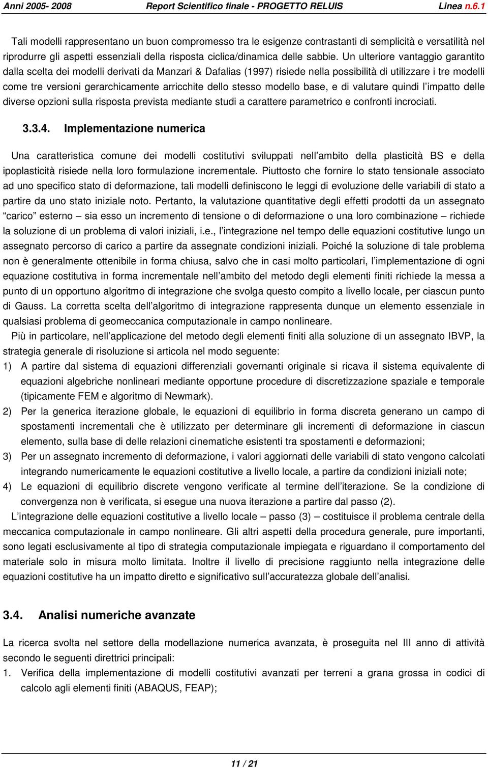 dello stesso modello base, e di valutare quindi l impatto delle diverse opzioni sulla risposta prevista mediante studi a carattere parametrico e confronti incrociati. 3.3.4.