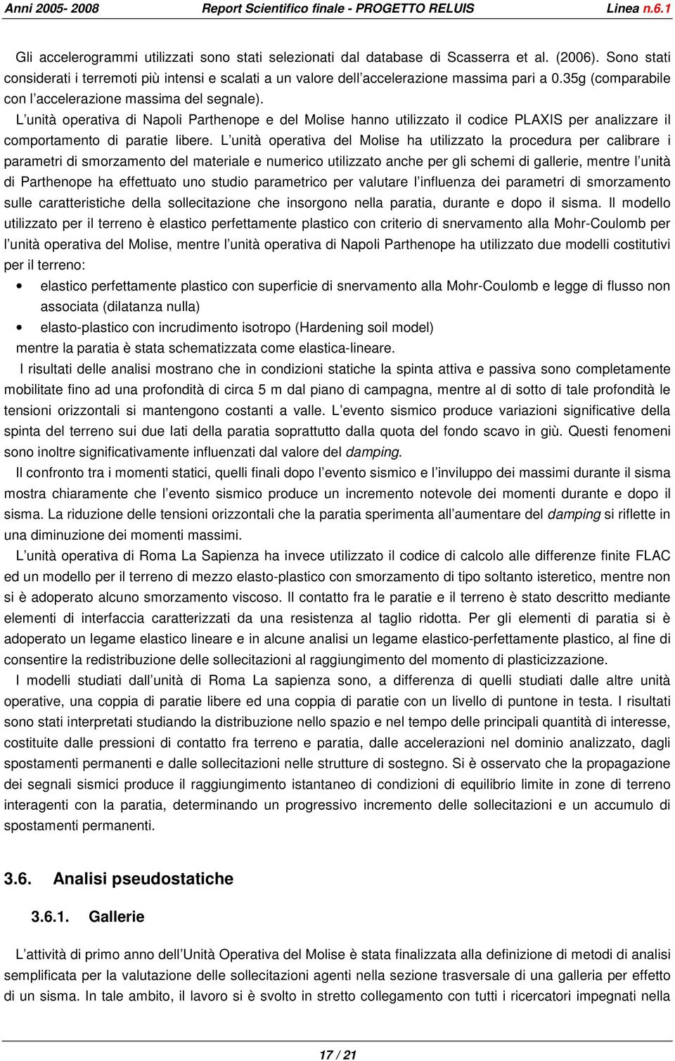 L unità operativa del Molise ha utilizzato la procedura per calibrare i parametri di smorzamento del materiale e numerico utilizzato anche per gli schemi di gallerie, mentre l unità di Parthenope ha