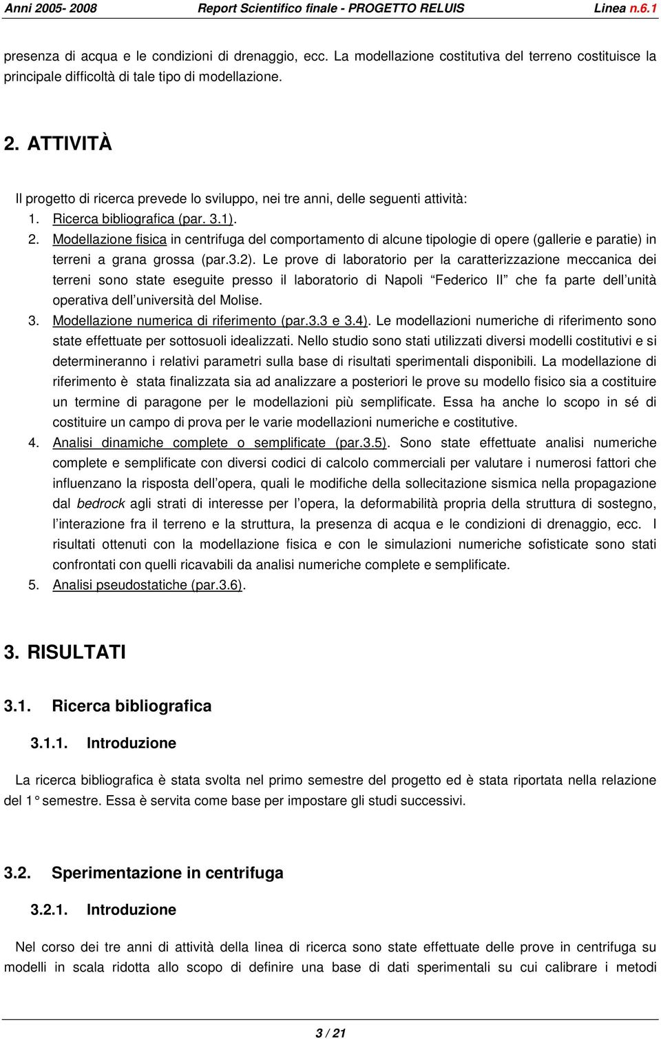 Modellazione fisica in centrifuga del comportamento di alcune tipologie di opere (gallerie e paratie) in terreni a grana grossa (par.3.2).