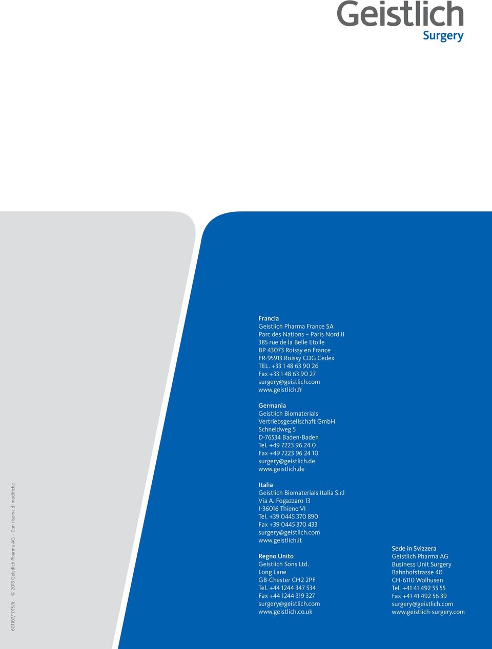 +49 7223 96 24 0 Fax +49 7223 96 24 10 surgery@geistlich.de www.geistlich.de Italia Geistlich Biomaterials Italia S.r.l Via A. Fogazzaro 13 I-36016 Thiene VI Tel.