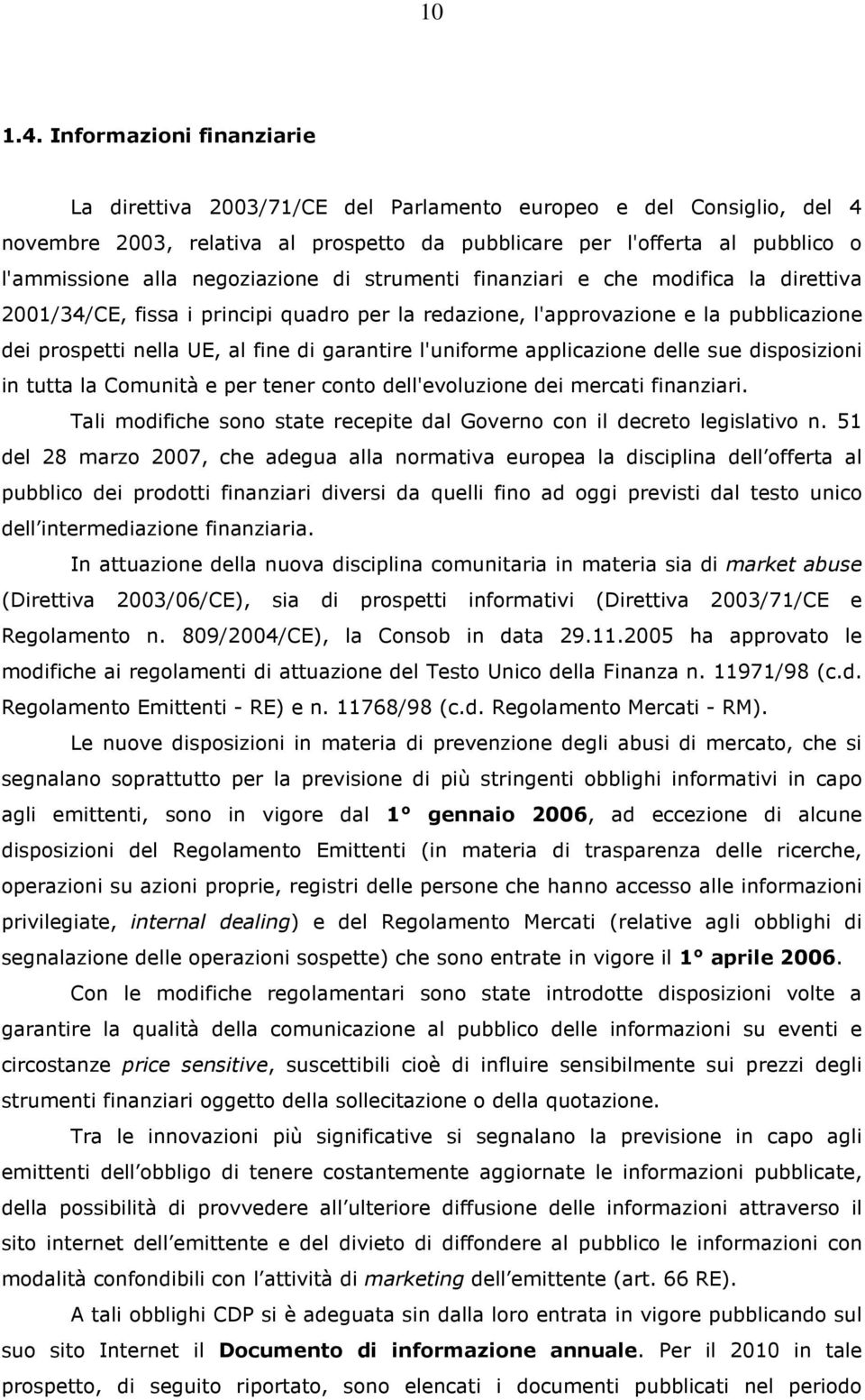 negoziazione di strumenti finanziari e che modifica la direttiva 2001/34/CE, fissa i principi quadro per la redazione, l'approvazione e la pubblicazione dei prospetti nella UE, al fine di garantire