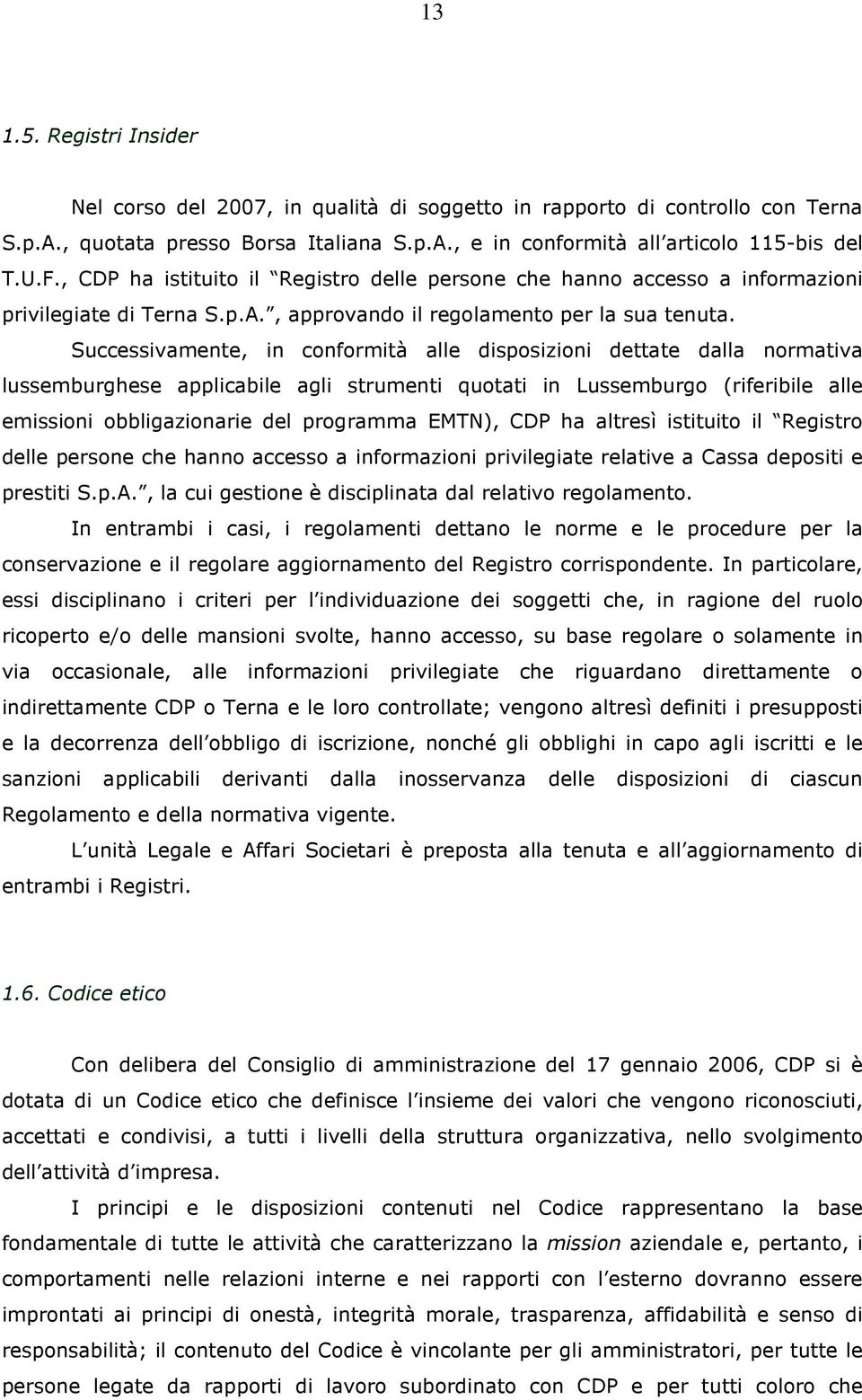 Successivamente, in conformità alle disposizioni dettate dalla normativa lussemburghese applicabile agli strumenti quotati in Lussemburgo (riferibile alle emissioni obbligazionarie del programma