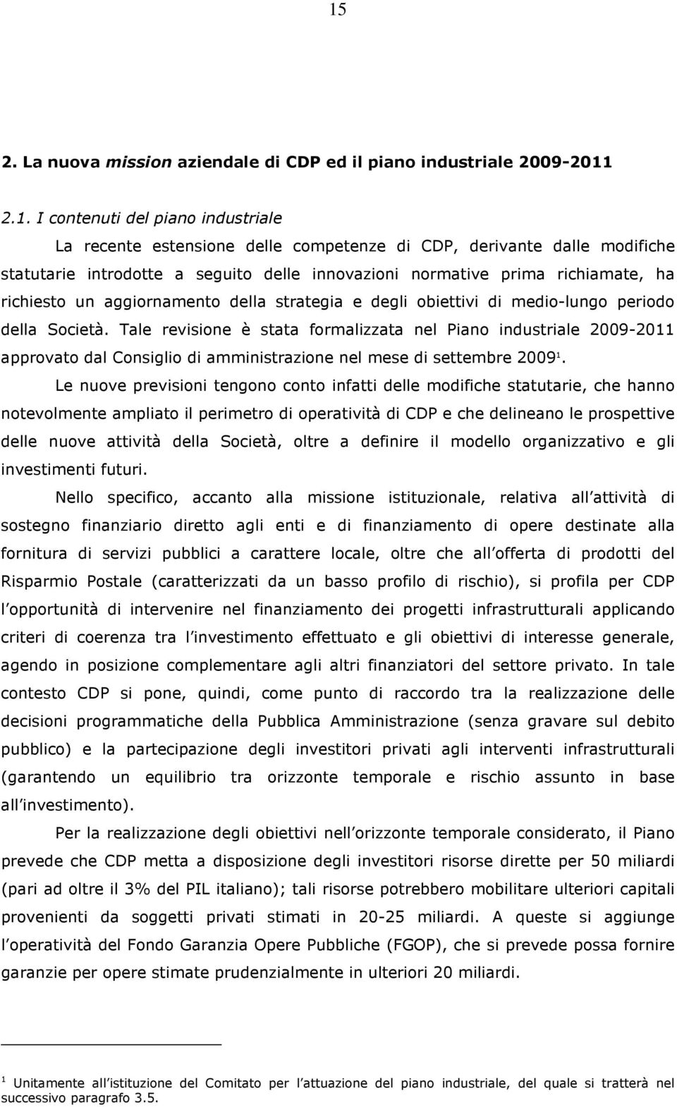 Tale revisione è stata formalizzata nel Piano industriale 2009-2011 approvato dal Consiglio di amministrazione nel mese di settembre 2009 1.