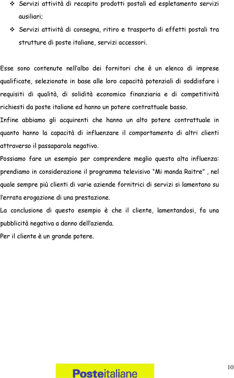 finanziaria e di competitività richiesti da poste italiane ed hanno un potere contrattuale basso.