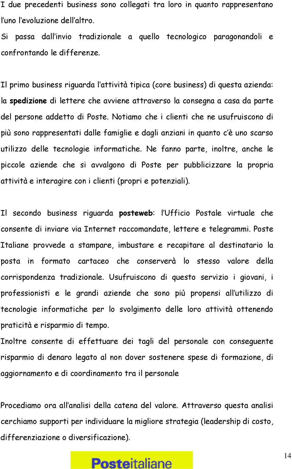 Il primo business riguarda l attività tipica (core business) di questa azienda: la spedizione di lettere che avviene attraverso la consegna a casa da parte del persone addetto di Poste.