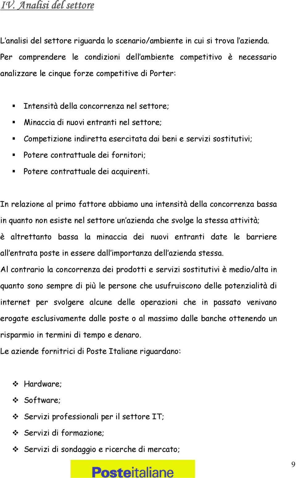 Competizione indiretta esercitata dai beni e servizi sostitutivi; Potere contrattuale dei fornitori; Potere contrattuale dei acquirenti.