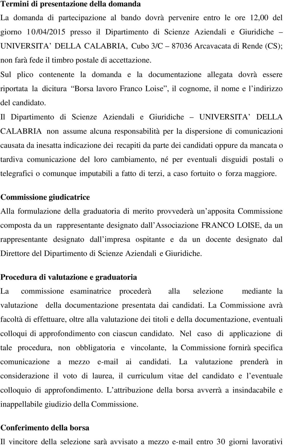 Sul plico contenente la domanda e la documentazione allegata dovrà essere riportata la dicitura Borsa lavoro Franco Loise, il cognome, il nome e l indirizzo del candidato.