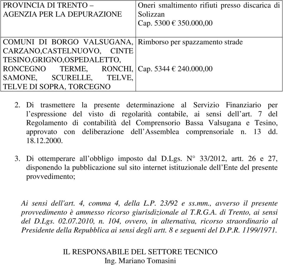 Di trasmettere la presente determinazione al Servizio Finanziario per l espressione del visto di regolarità contabile, ai sensi dell art.