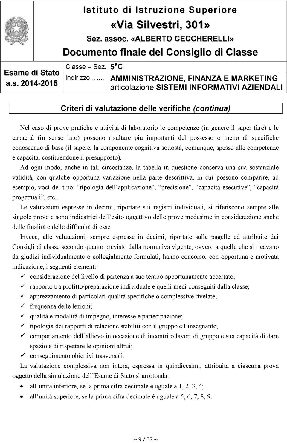 (in genere il saper fare) e le capacità (in senso lato) possono risultare più importanti del possesso o meno di specifiche conoscenze di base (il sapere, la componente cognitiva sottostà, comunque,