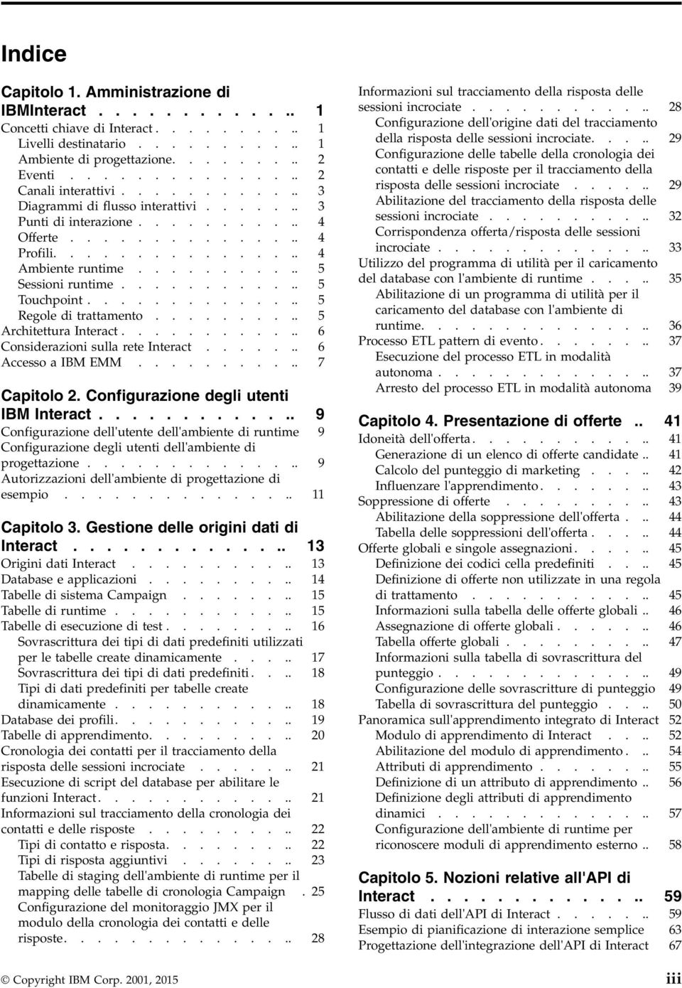 .......... 5 Sessioni runtime............ 5 Touchpoint.............. 5 Regole di trattamento.......... 5 Architettura Interact............ 6 Considerazioni sulla rete Interact....... 6 Accesso a IBM EMM.