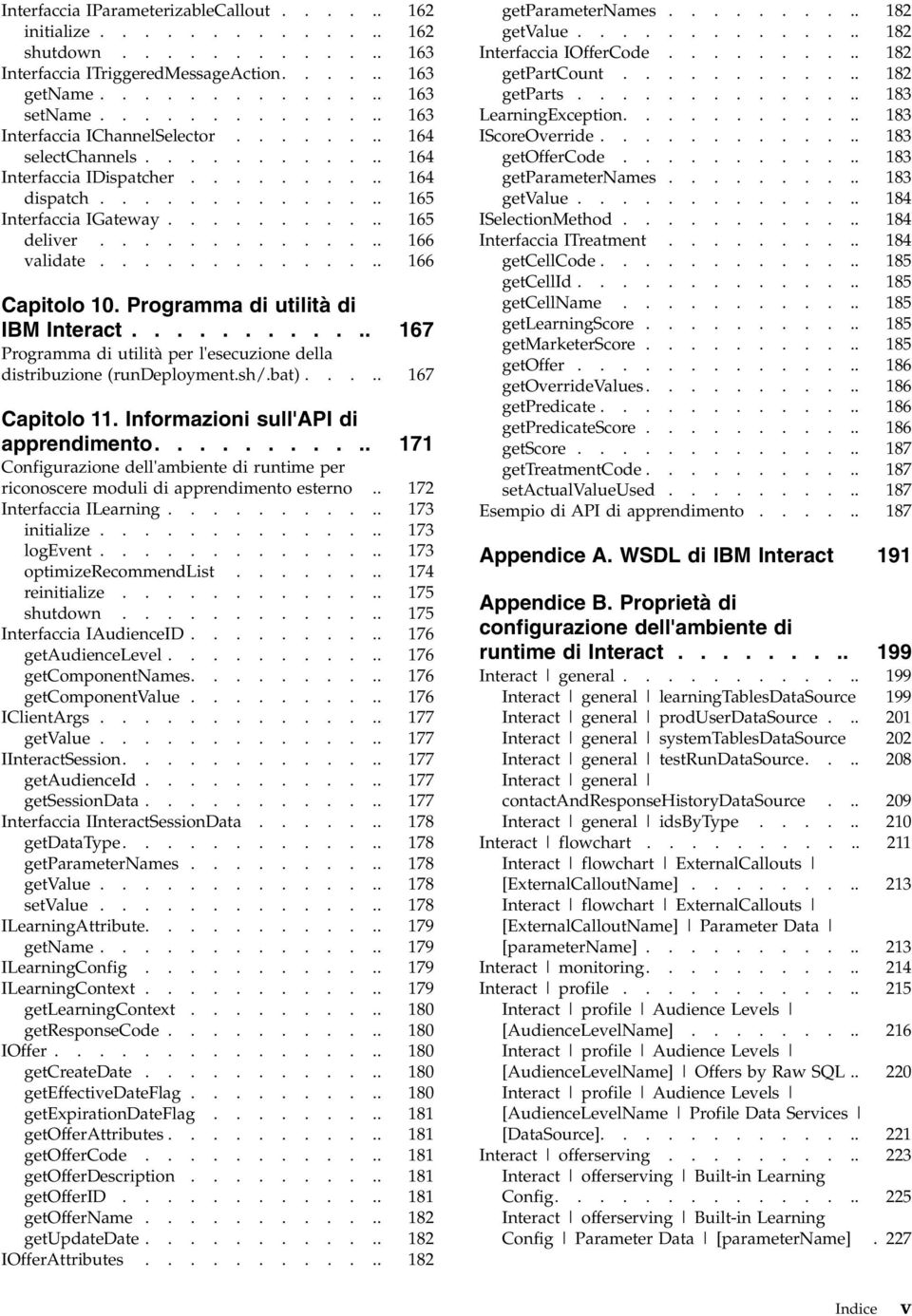 ............. 166 validate.............. 166 Capitolo 10. Programma di utilità di IBM Interact............ 167 Programma di utilità per l'esecuzione della distribuzione (rundeployment.sh/.bat).